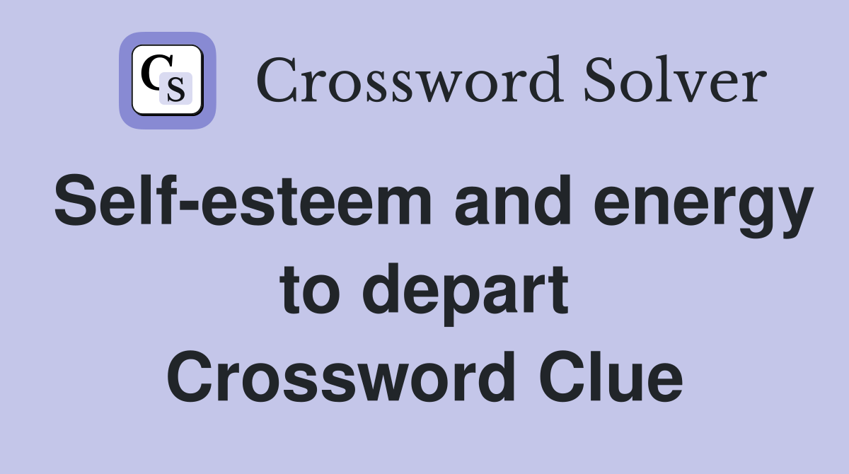 Self-esteem and energy to depart - Crossword Clue Answers - Crossword ...